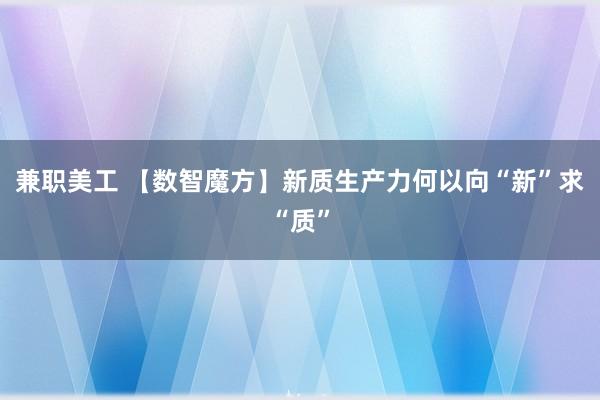 兼职美工 【数智魔方】新质生产力何以向“新”求“质”